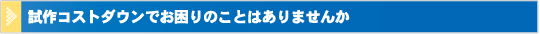 試作コストダウンでお困りのことはありませんか